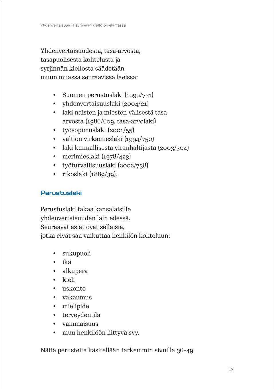 viranhaltijasta (2003/304) merimieslaki (1978/423) työturvallisuuslaki (2002/738) rikoslaki (1889/39). Perustuslaki Perustuslaki takaa kansalaisille yhdenvertaisuuden lain edessä.