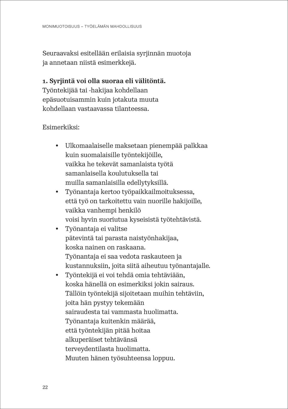 Esimerkiksi: Ulkomaalaiselle maksetaan pienempää palkkaa kuin suomalaisille työntekijöille, vaikka he tekevät samanlaista työtä samanlaisella koulutuksella tai muilla samanlaisilla edellytyksillä.