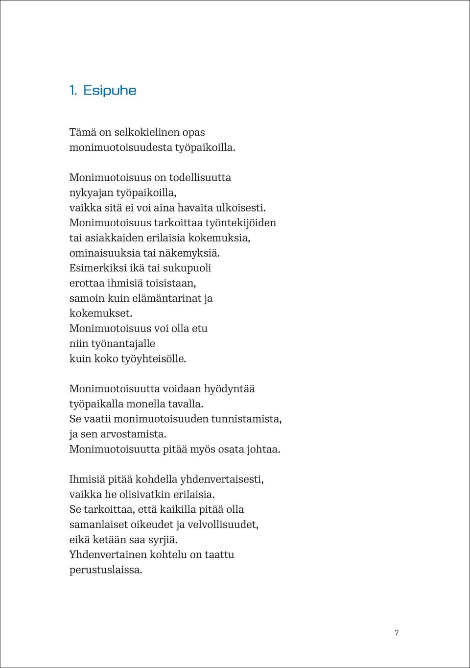 Esimerkiksi ikä tai sukupuoli erottaa ihmisiä toisistaan, samoin kuin elämäntarinat ja kokemukset. Monimuotoisuus voi olla etu niin työnantajalle kuin koko työyhteisölle.