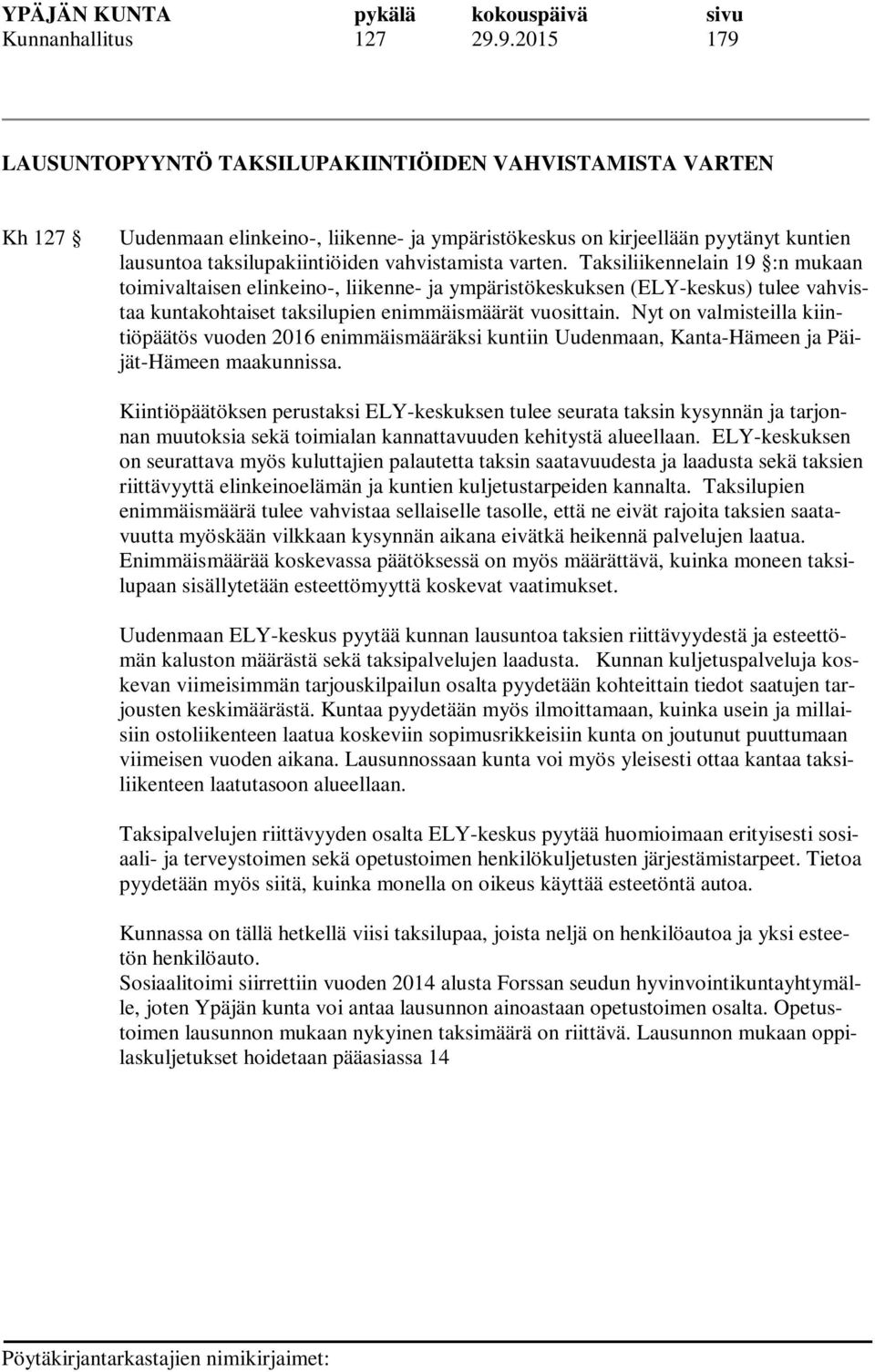 vahvistamista varten. Taksiliikennelain 19 :n mukaan toimivaltaisen elinkeino-, liikenne- ja ympäristökeskuksen (ELY-keskus) tulee vahvistaa kuntakohtaiset taksilupien enimmäismäärät vuosittain.