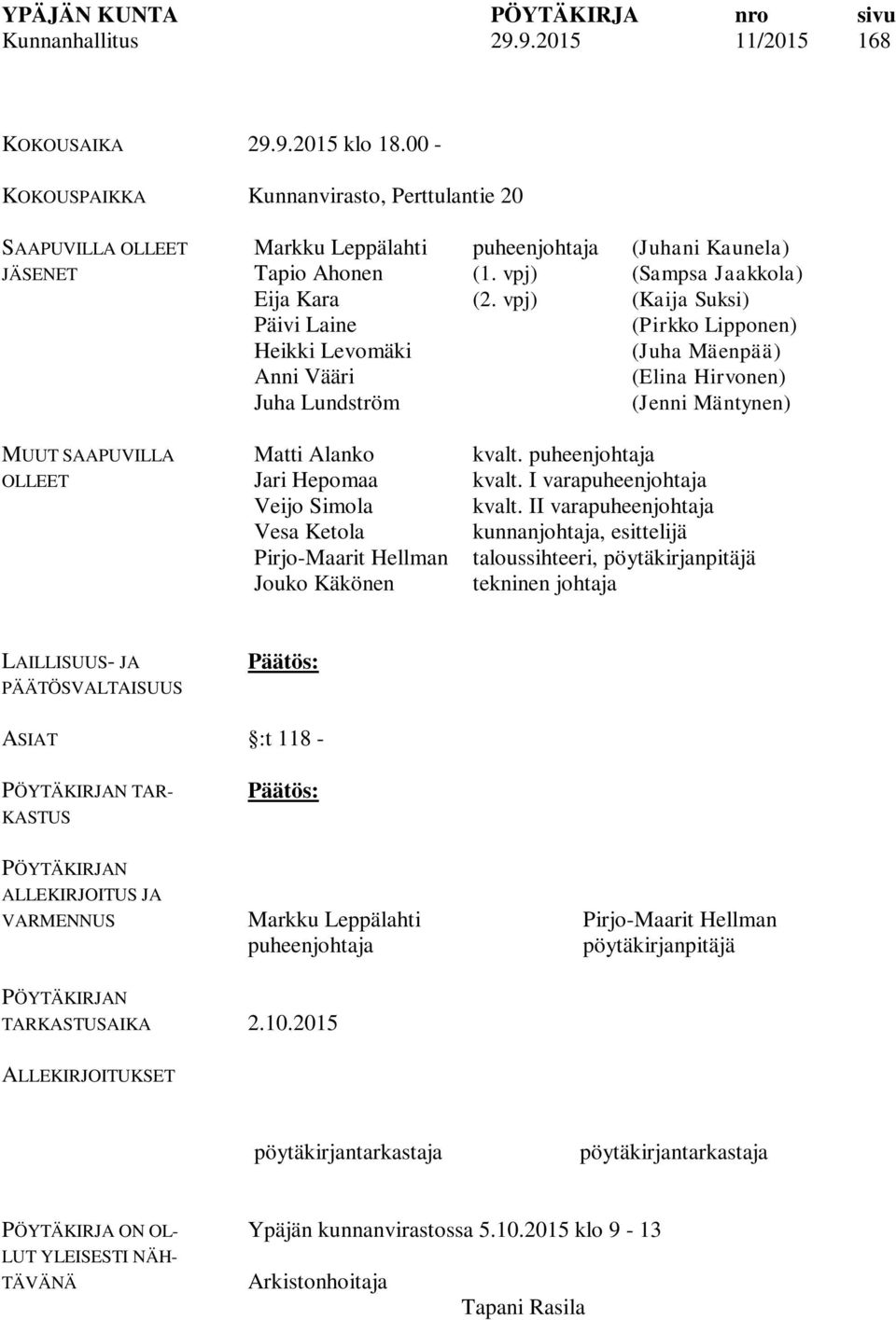 vpj) (Kaija Suksi) Päivi Laine (Pirkko Lipponen) Heikki Levomäki (Juha Mäenpää) Anni Vääri (Elina Hirvonen) Juha Lundström (Jenni Mäntynen) MUUT SAAPUVILLA OLLEET Matti Alanko Jari Hepomaa Veijo