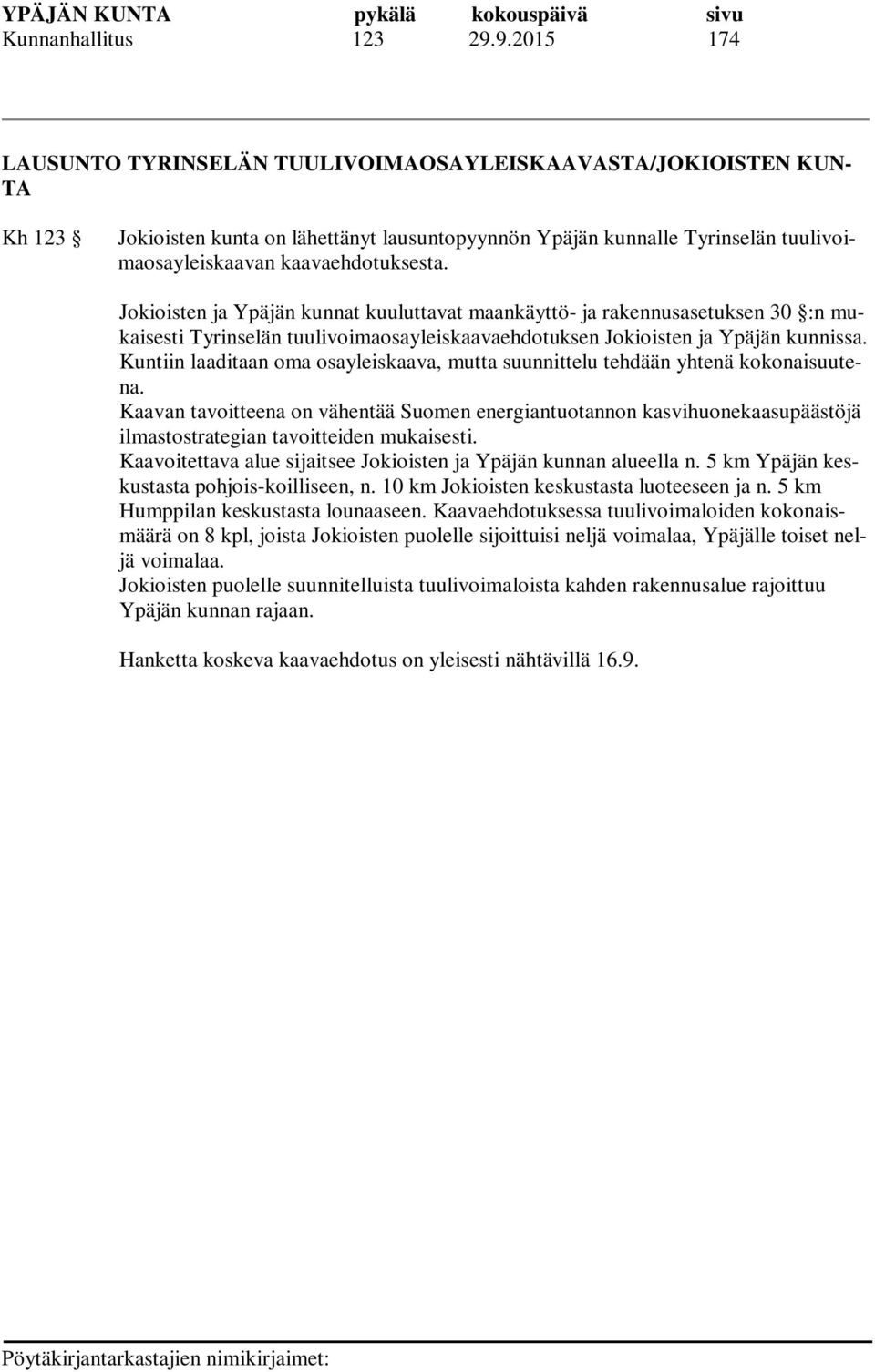 kaavaehdotuksesta. Jokioisten ja Ypäjän kunnat kuuluttavat maankäyttö- ja rakennusasetuksen 30 :n mukaisesti Tyrinselän tuulivoimaosayleiskaavaehdotuksen Jokioisten ja Ypäjän kunnissa.