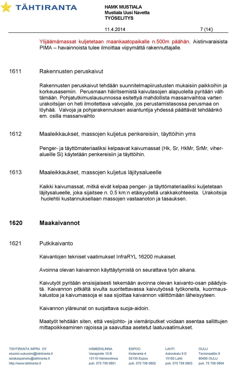 Pohjatutkimuslausunnossa esitettyä mahdollista massanvaihtoa varten urakoitsijan on heti ilmoitettava valvojalle, jos perustamistasossa perusmaa on löyhää.