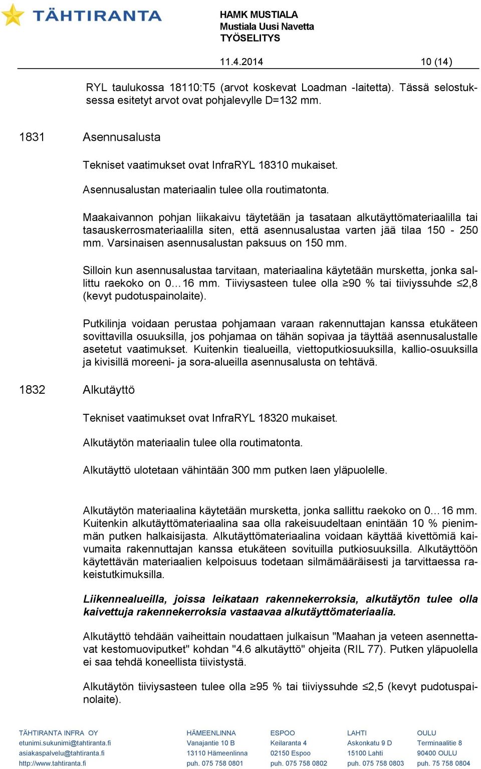 Maakaivannon pohjan liikakaivu täytetään ja tasataan alkutäyttömateriaalilla tai tasauskerrosmateriaalilla siten, että asennusalustaa varten jää tilaa 150-250 mm.