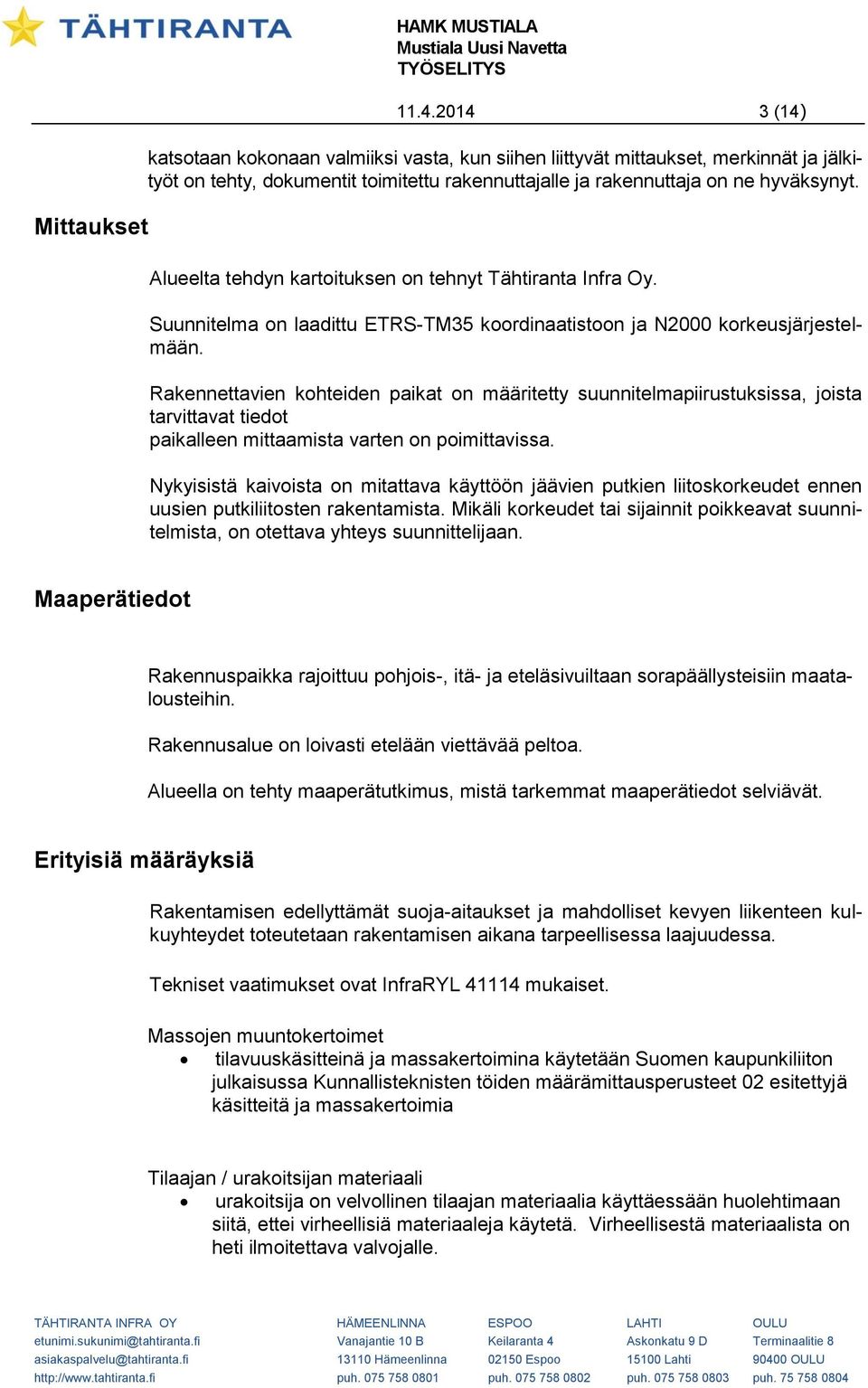 Alueelta tehdyn kartoituksen on tehnyt Tähtiranta Infra Oy. Suunnitelma on laadittu ETRS-TM35 koordinaatistoon ja N2000 korkeusjärjestelmään.