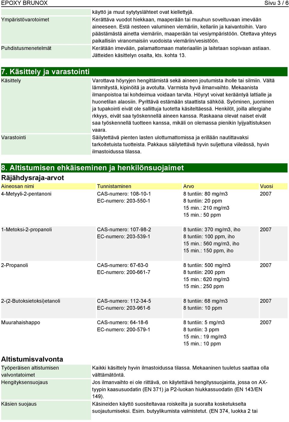 Otettava yhteys paikallisiin viranomaisiin vuodoista viemäriin/vesistöön. Kerätään imevään, palamattomaan materiaaliin ja laitetaan sopivaan astiaan. Jätteiden käsittelyn osalta, kts. kohta 13. 7.