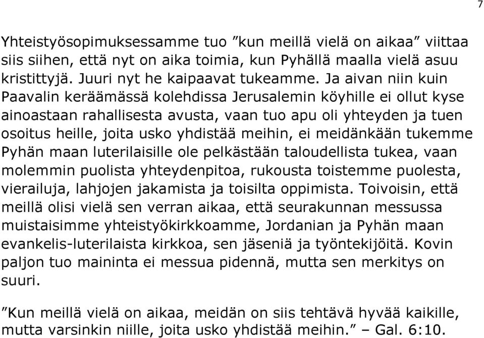 meidänkään tukemme Pyhän maan luterilaisille ole pelkästään taloudellista tukea, vaan molemmin puolista yhteydenpitoa, rukousta toistemme puolesta, vierailuja, lahjojen jakamista ja toisilta