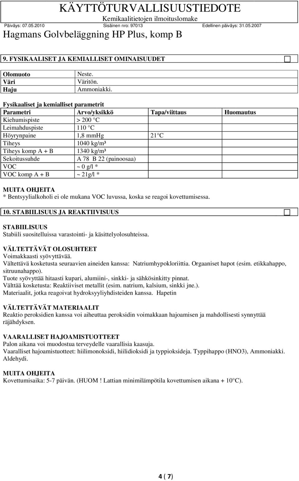 kg/m³ Sekoitussuhde A 78 B 22 (painoosaa) VOC ~ 0 g/l * VOC komp A + B ~ 21g/l * * Bentsyylialkoholi ei ole mukana VOC luvussa, koska se reagoi kovettumisessa. 10.