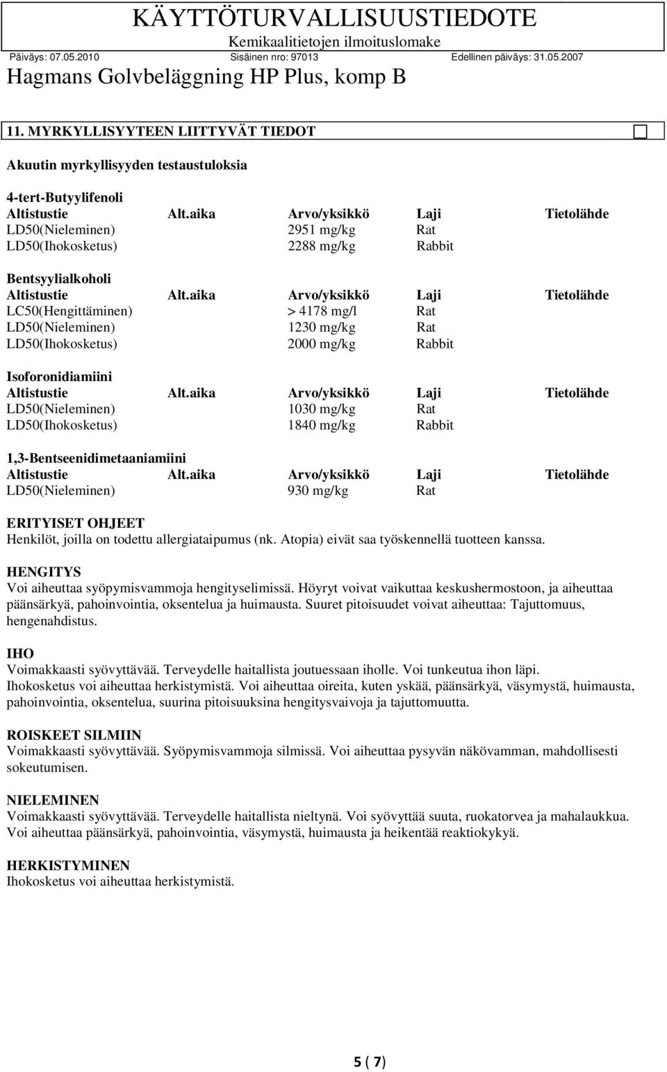 1,3-Bentseenidimetaaniamiini LD50(Nieleminen) 930 mg/kg Rat ERITYISET OHJEET Henkilöt, joilla on todettu allergiataipumus (nk. Atopia) eivät saa työskennellä tuotteen kanssa.