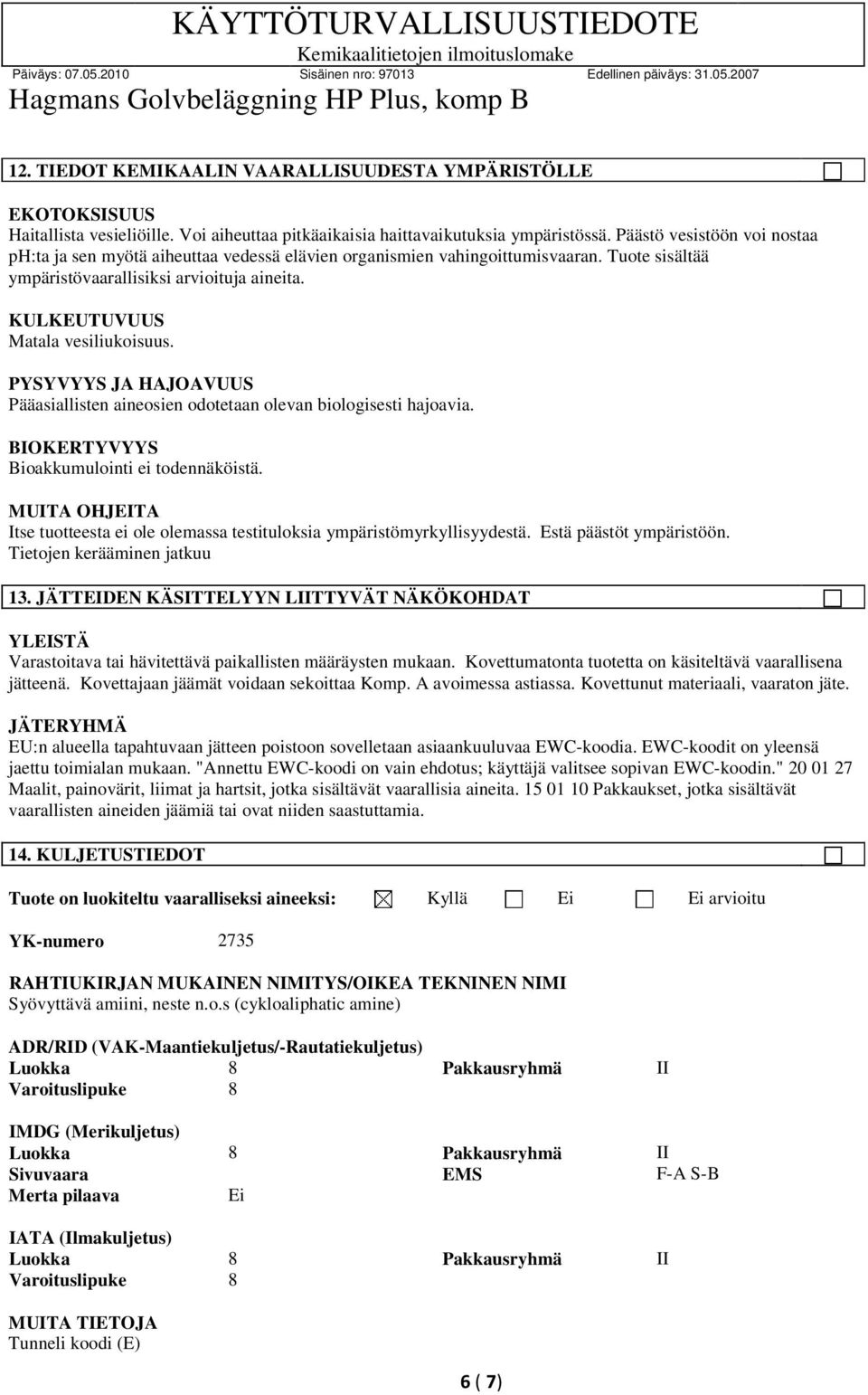 PYSYVYYS JA HAJOAVUUS Pääasiallisten aineosien odotetaan olevan biologisesti hajoavia. BIOKERTYVYYS Bioakkumulointi ei todennäköistä.