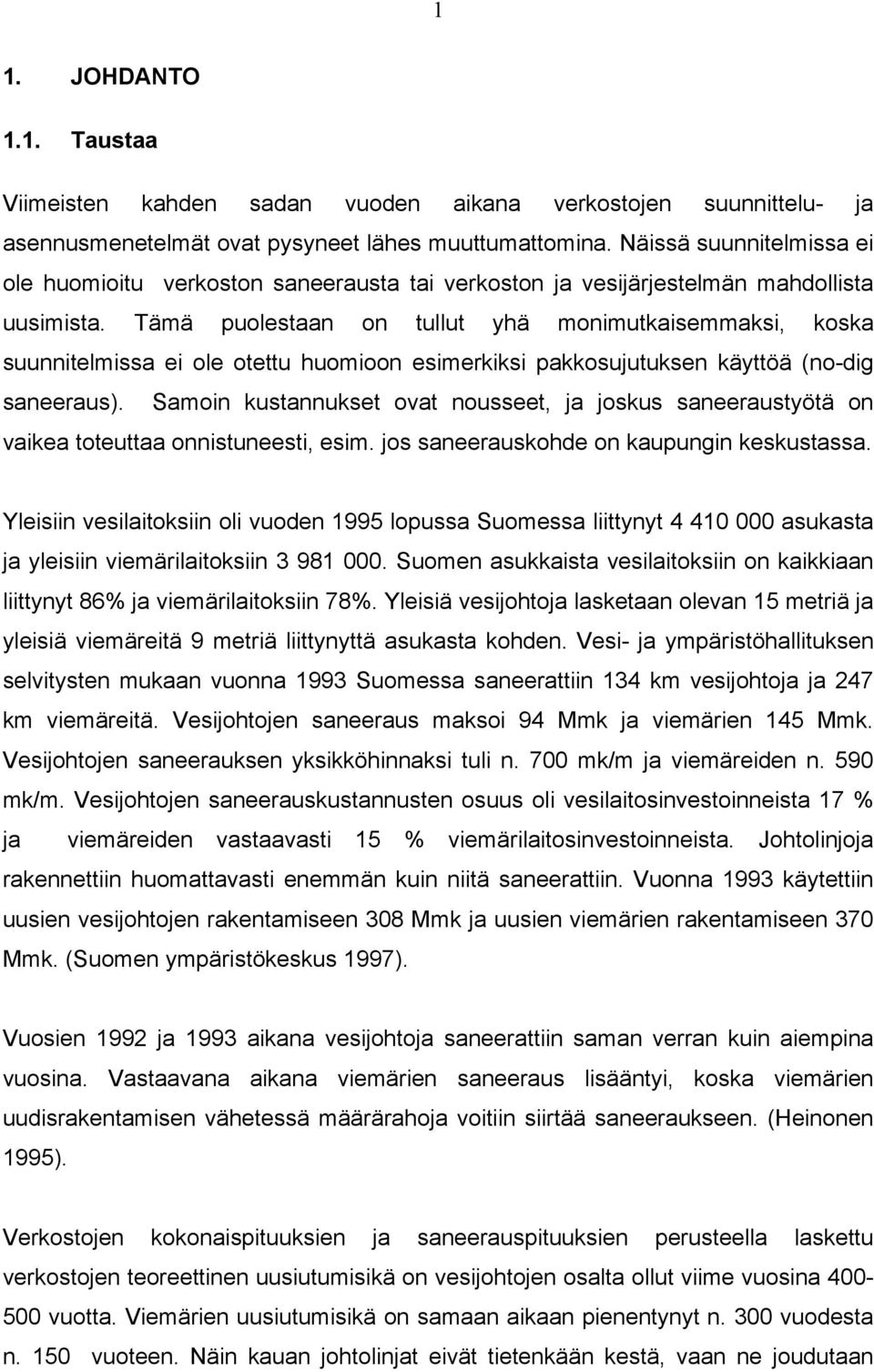 Tämä puolestaan on tullut yhä monimutkaisemmaksi, koska suunnitelmissa ei ole otettu huomioon esimerkiksi pakkosujutuksen käyttöä (no-dig saneeraus).