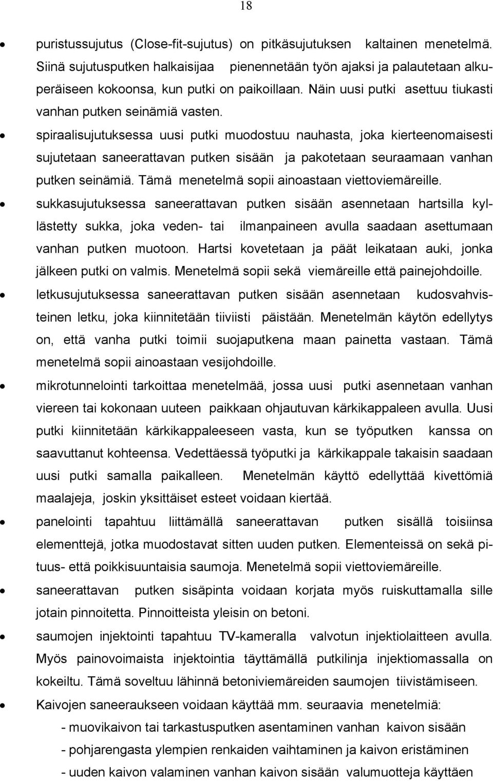 spiraalisujutuksessa uusi putki muodostuu nauhasta, joka kierteenomaisesti sujutetaan saneerattavan putken sisään ja pakotetaan seuraamaan vanhan putken seinämiä.