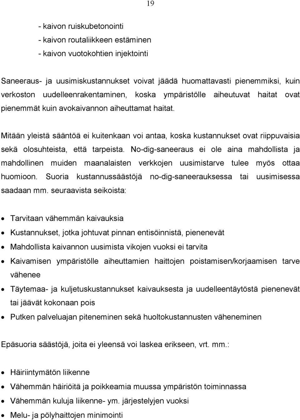 Mitään yleistä sääntöä ei kuitenkaan voi antaa, koska kustannukset ovat riippuvaisia sekä olosuhteista, että tarpeista.