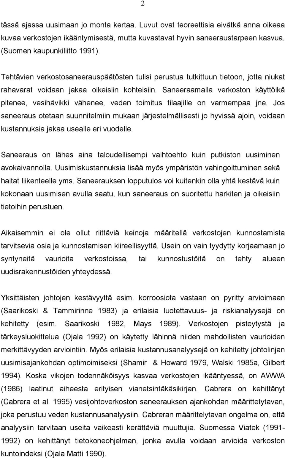 Saneeraamalla verkoston käyttöikä pitenee, vesihävikki vähenee, veden toimitus tilaajille on varmempaa jne.