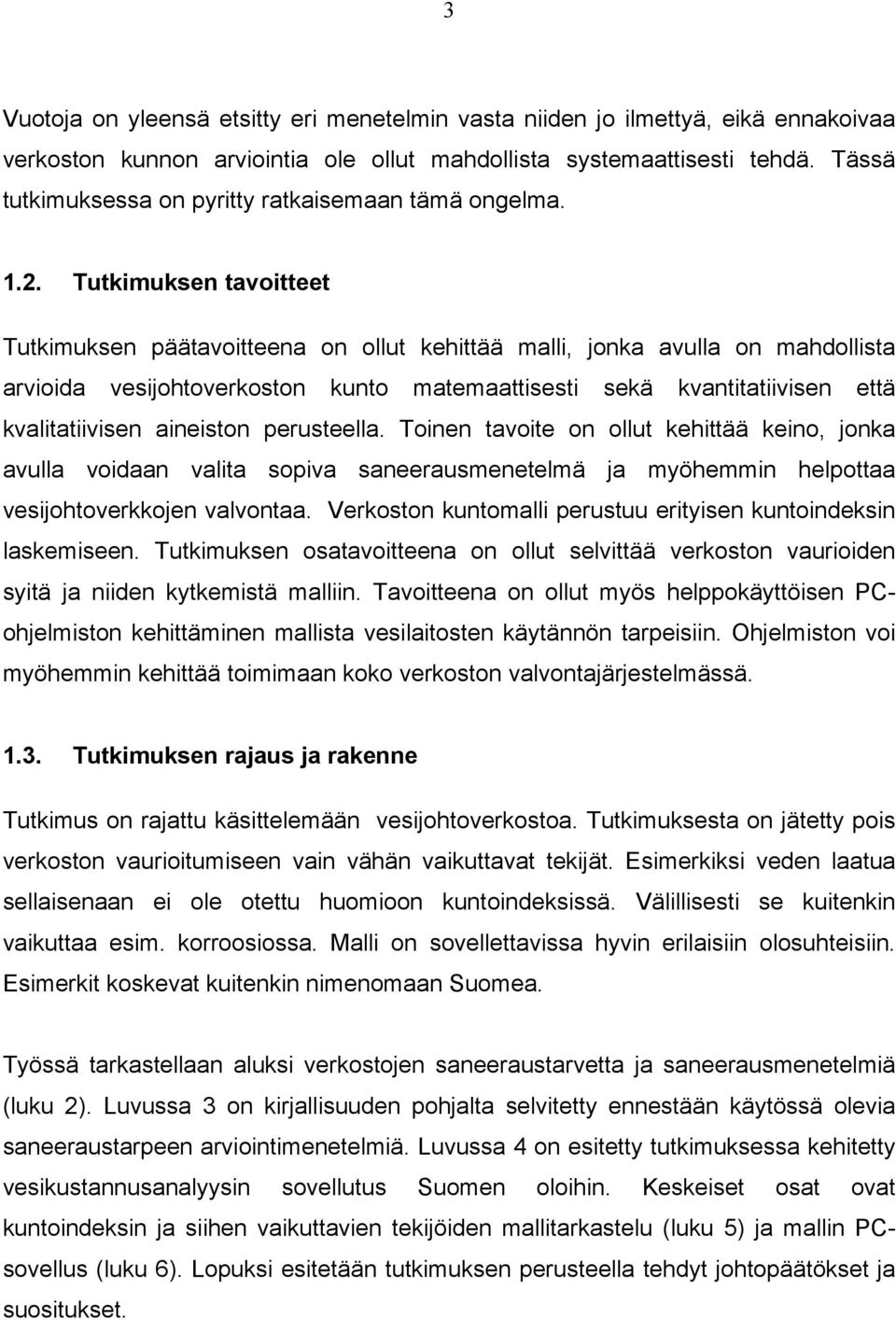 Tutkimuksen tavoitteet Tutkimuksen päätavoitteena on ollut kehittää malli, jonka avulla on mahdollista arvioida vesijohtoverkoston kunto matemaattisesti sekä kvantitatiivisen että kvalitatiivisen