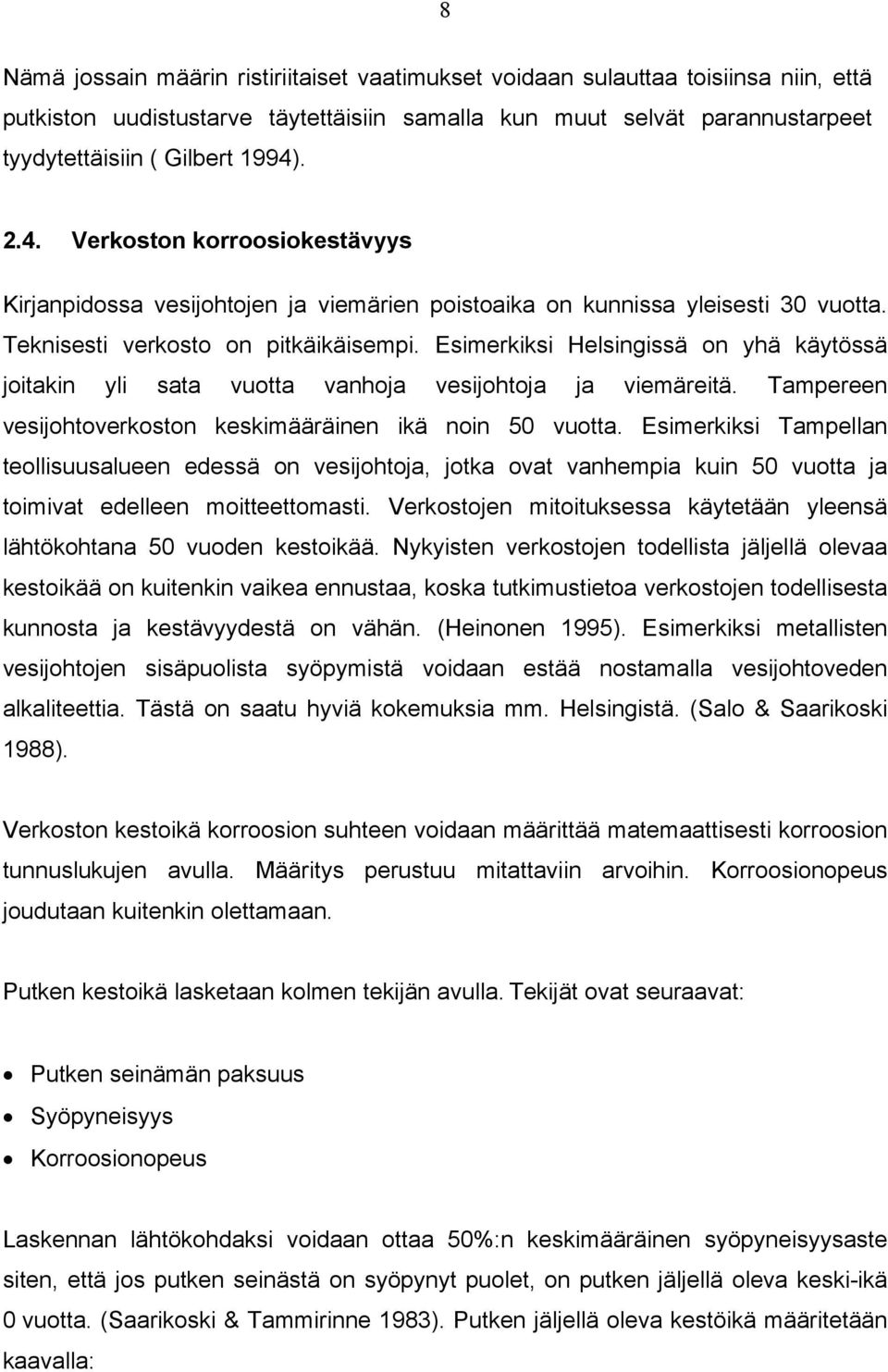 Esimerkiksi Helsingissä on yhä käytössä joitakin yli sata vuotta vanhoja vesijohtoja ja viemäreitä. Tampereen vesijohtoverkoston keskimääräinen ikä noin 50 vuotta.