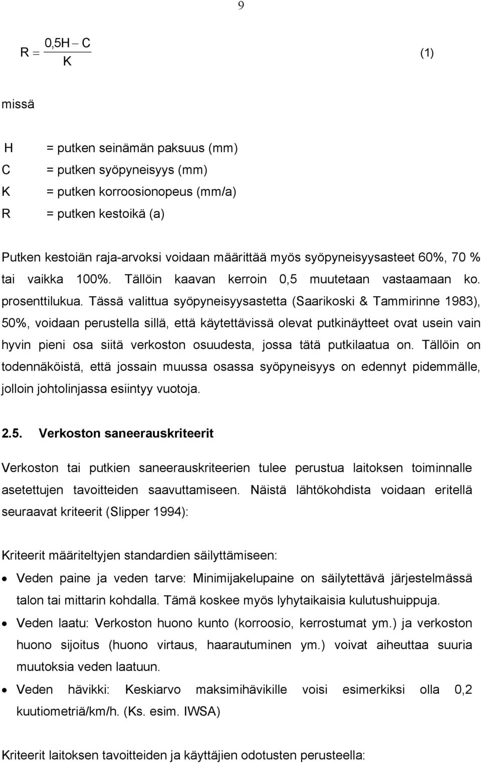 Tässä valittua syöpyneisyysastetta (Saarikoski & Tammirinne 1983), 50%, voidaan perustella sillä, että käytettävissä olevat putkinäytteet ovat usein vain hyvin pieni osa siitä verkoston osuudesta,