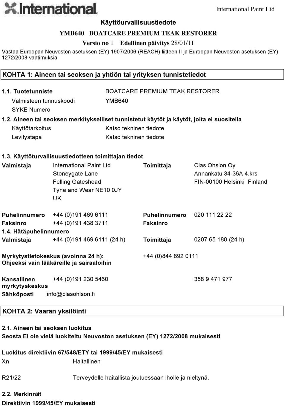 2. Aineen tai seoksen merkitykselliset tunnistetut käytöt ja käytöt, joita ei suositella Käyttötarkoitus Katso tekninen tiedote Levitystapa Katso tekninen tiedote 1.3.