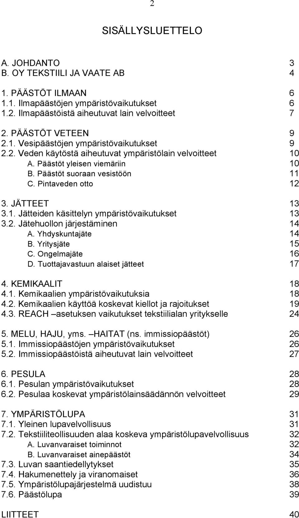 2. Jätehuollon järjestäminen 14 A. Yhdyskuntajäte 14 B. Yritysjäte 15 C. Ongelmajäte 16 D. Tuottajavastuun alaiset jätteet 17 4. KEMIKAALIT 18 4.1. Kemikaalien ympäristövaikutuksia 18 4.2. Kemikaalien käyttöä koskevat kiellot ja rajoitukset 19 4.