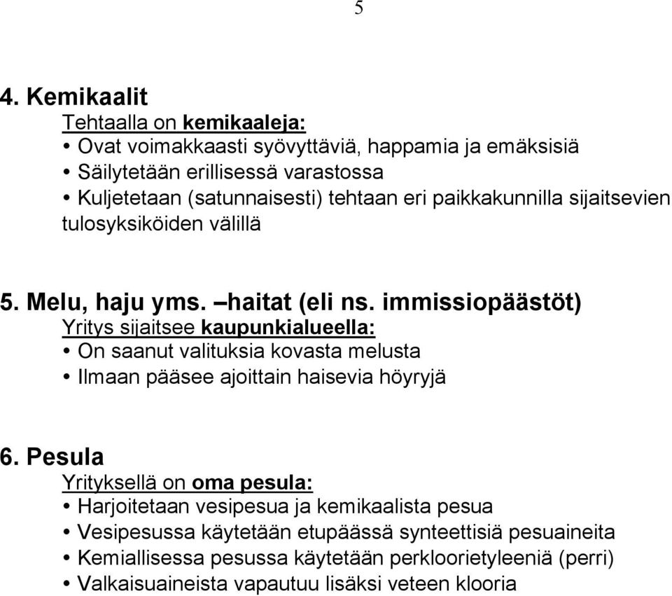 immissiopäästöt) Yritys sijaitsee kaupunkialueella: On saanut valituksia kovasta melusta Ilmaan pääsee ajoittain haisevia höyryjä 6.