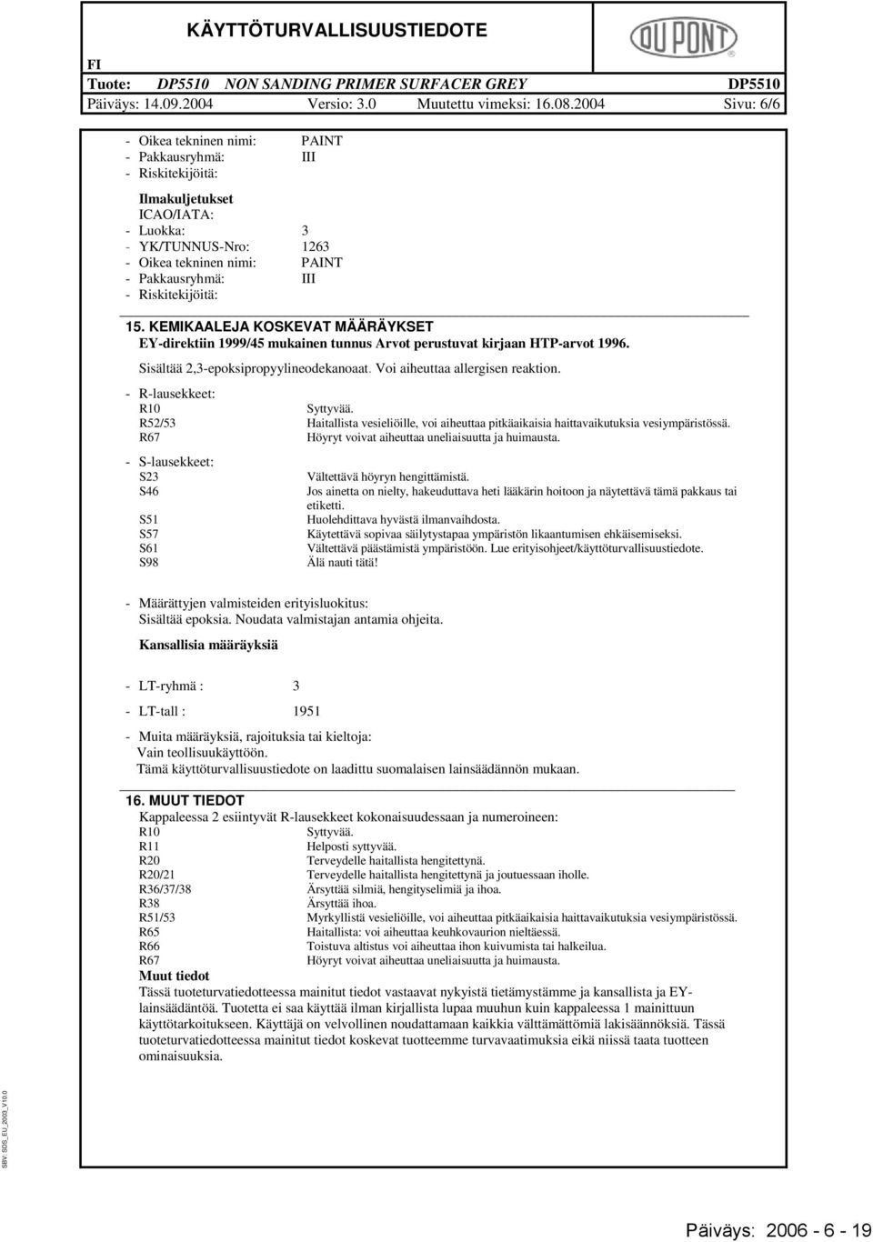 KEMIKAALEJA KOSKEVAT MÄÄRÄYKSET EY-drektn 1999/45 mukanen tunnus Arvot perustuvat krjaan HTP-arvot 1996. Sslt 2,3-epokspropyylneodekanoaat. Vo aheuttaa allergsen reakton. - R-lausekkeet: R10 Syttyv.