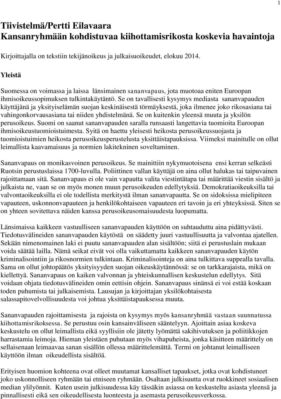 Se on tavallisesti kysymys mediasta sananvapauden käyttäjänä ja yksityiselämän suojan keskinäisestä törmäyksestä, joka ilmenee joko rikosasiana tai vahingonkorvausasiana tai niiden yhdistelmänä.