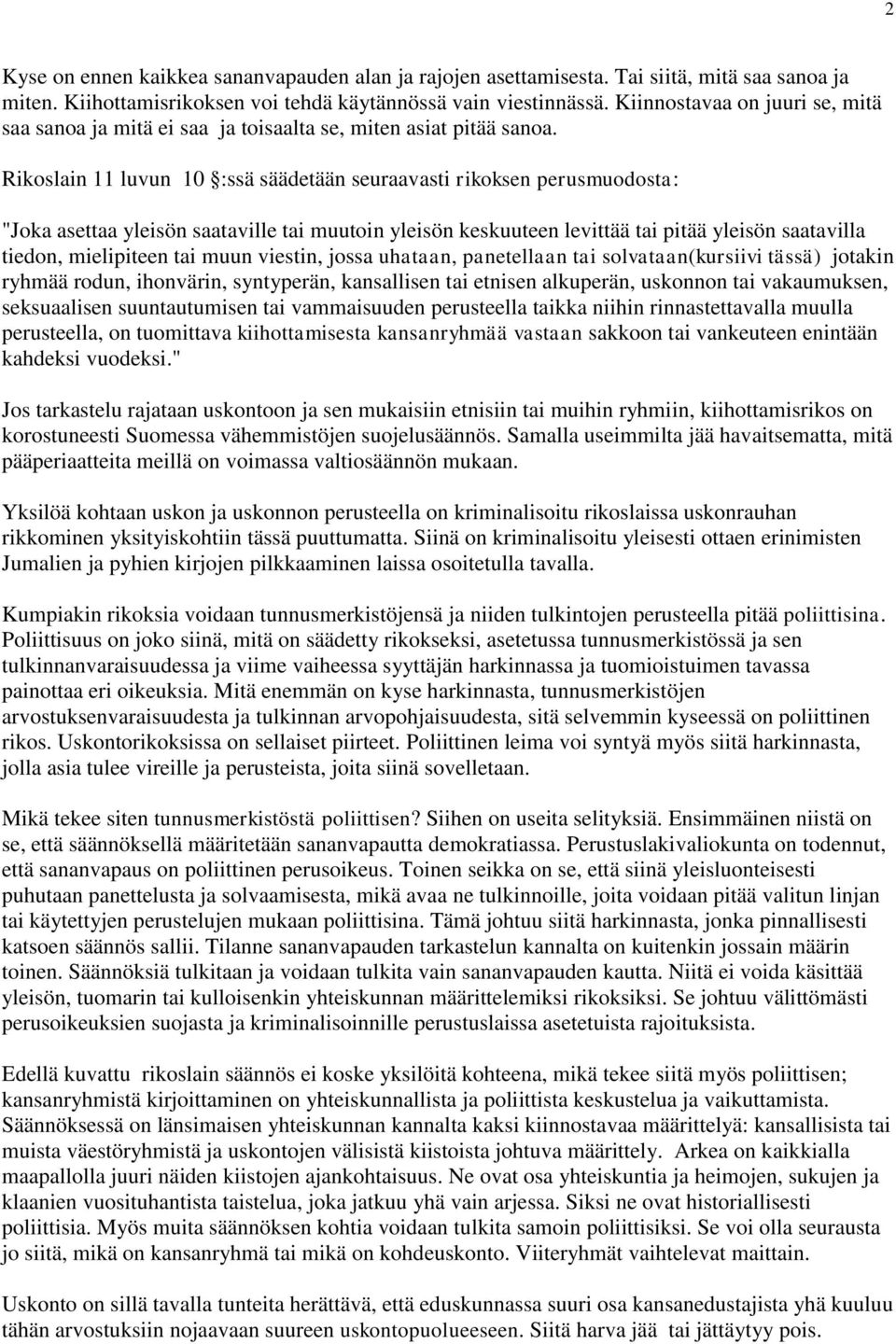 Rikoslain 11 luvun 10 :ssä säädetään seuraavasti rikoksen perusmuodosta: "Joka asettaa yleisön saataville tai muutoin yleisön keskuuteen levittää tai pitää yleisön saatavilla tiedon, mielipiteen tai