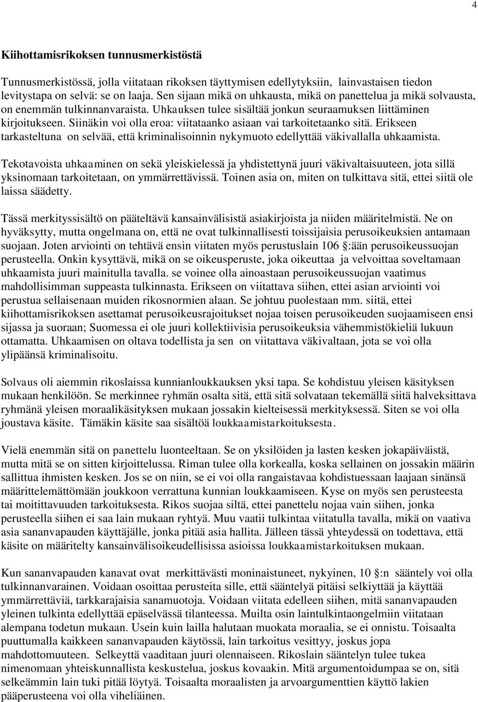 Siinäkin voi olla eroa: viitataanko asiaan vai tarkoitetaanko sitä. Erikseen tarkasteltuna on selvää, että kriminalisoinnin nykymuoto edellyttää väkivallalla uhkaamista.