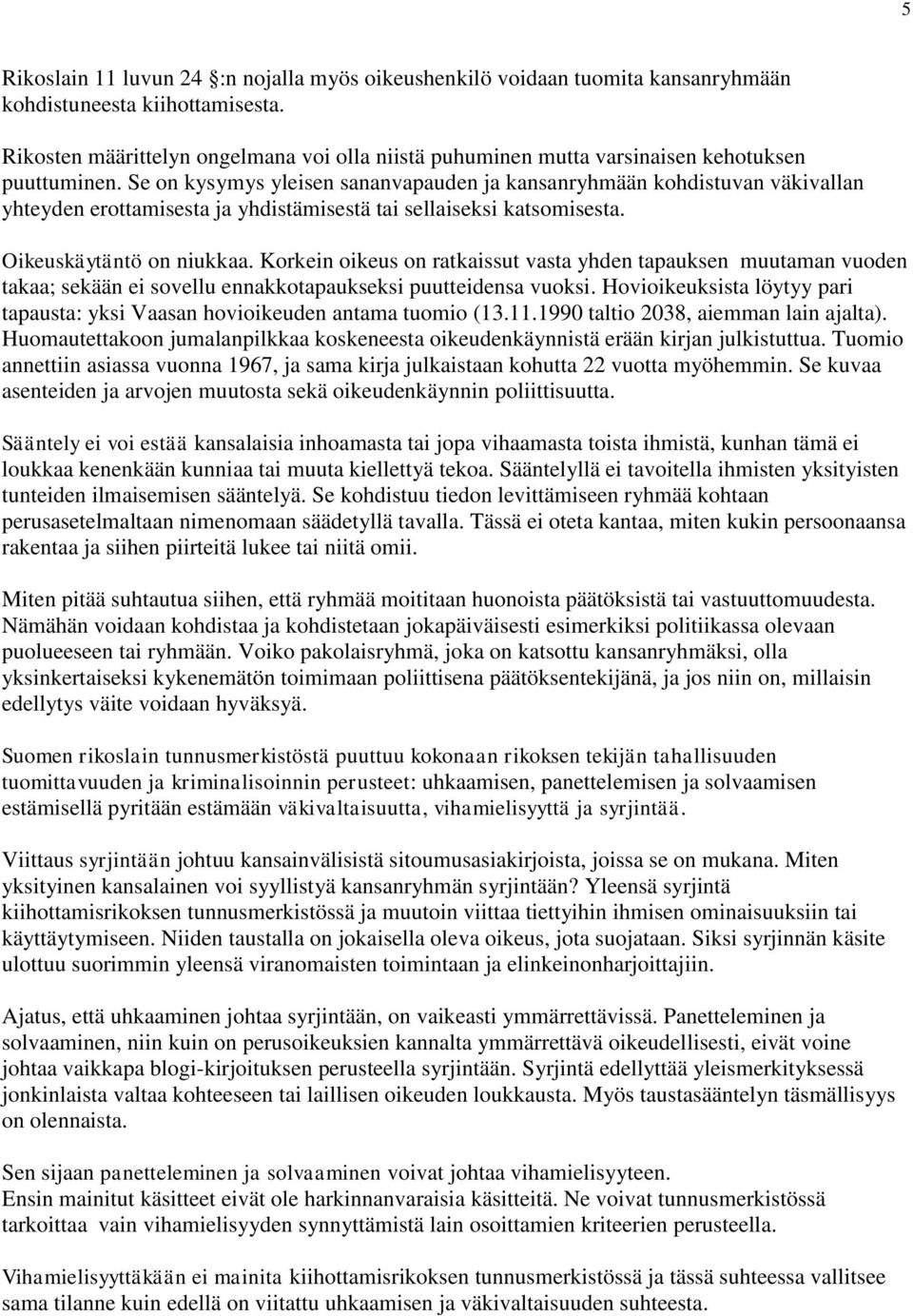 Se on kysymys yleisen sananvapauden ja kansanryhmään kohdistuvan väkivallan yhteyden erottamisesta ja yhdistämisestä tai sellaiseksi katsomisesta. Oikeuskäytäntö on niukkaa.