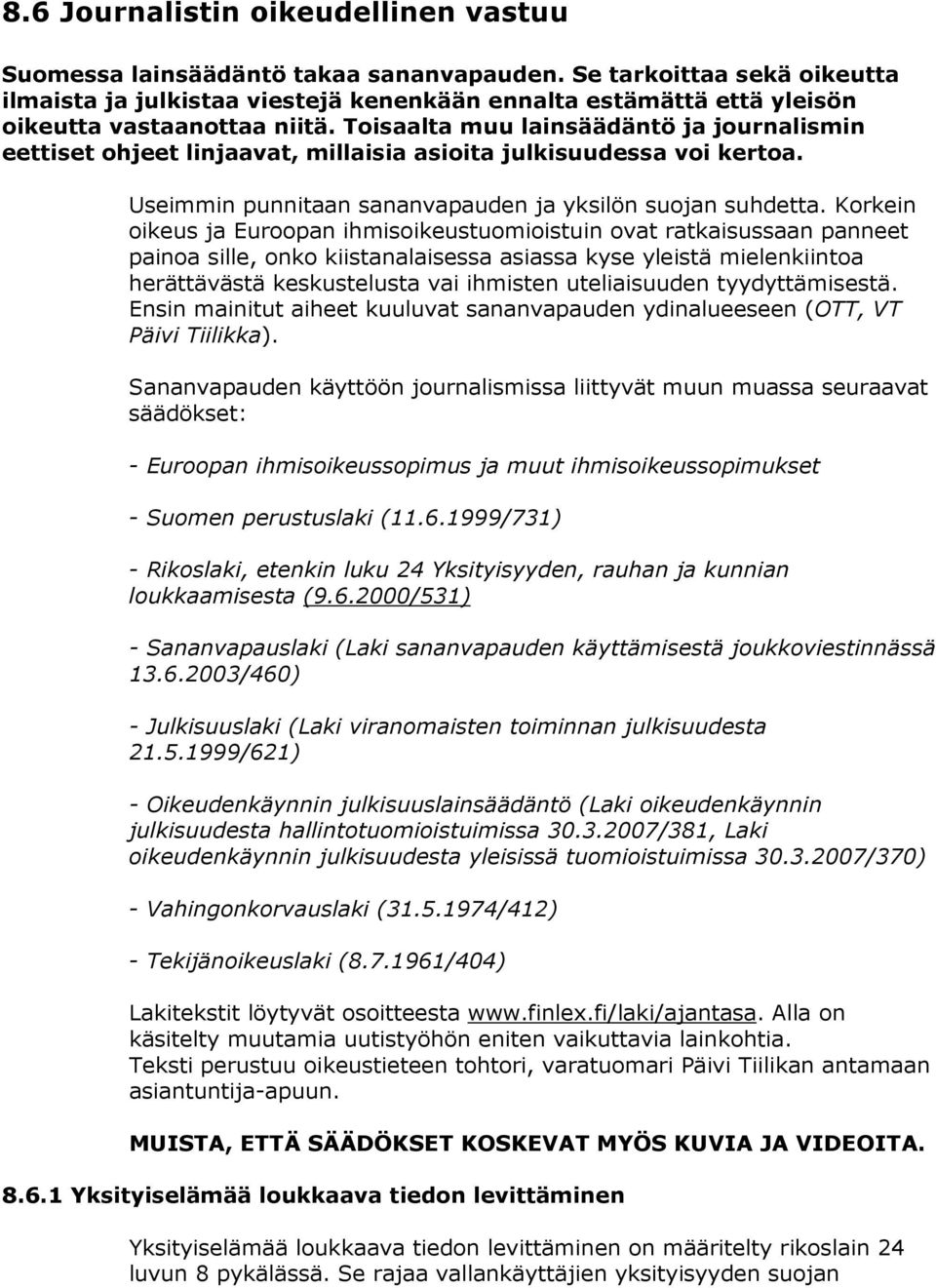 Toisaalta muu lainsäädäntö ja journalismin eettiset ohjeet linjaavat, millaisia asioita julkisuudessa voi kertoa. Useimmin punnitaan sananvapauden ja yksilön suojan suhdetta.