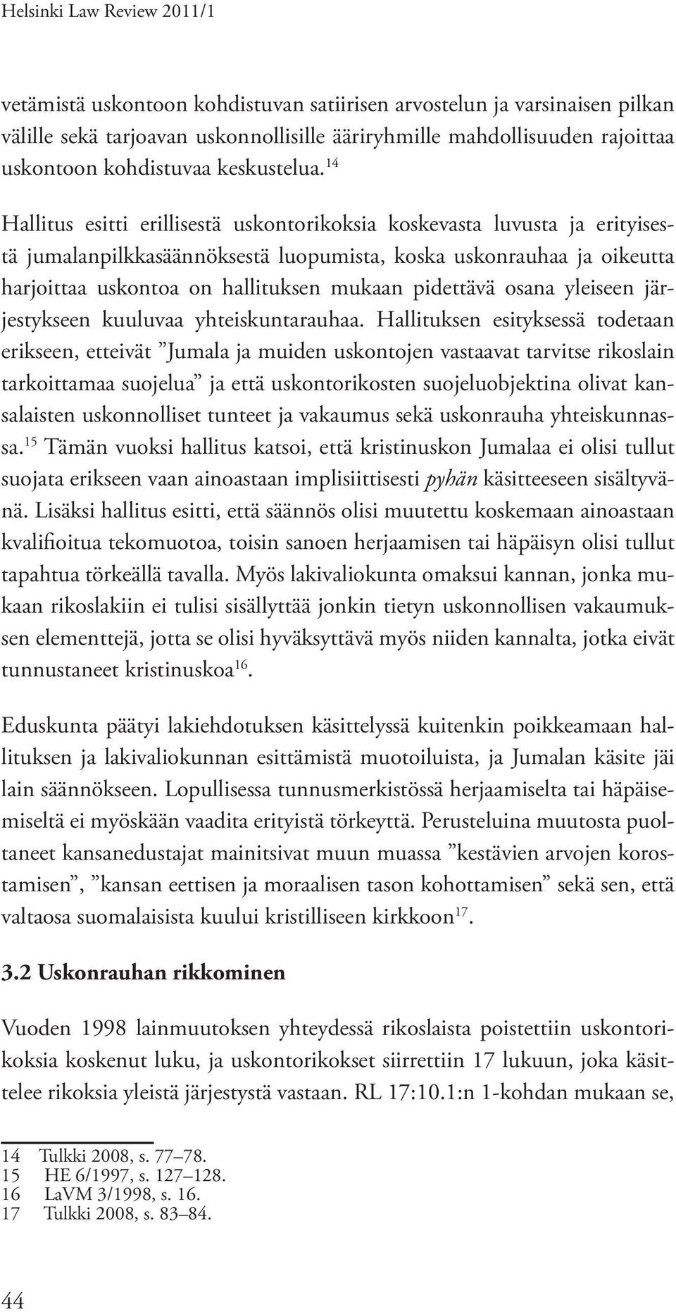 14 Hallitus esitti erillisestä uskontorikoksia koskevasta luvusta ja erityisestä jumalanpilkkasäännöksestä luopumista, koska uskonrauhaa ja oikeutta harjoittaa uskontoa on hallituksen mukaan