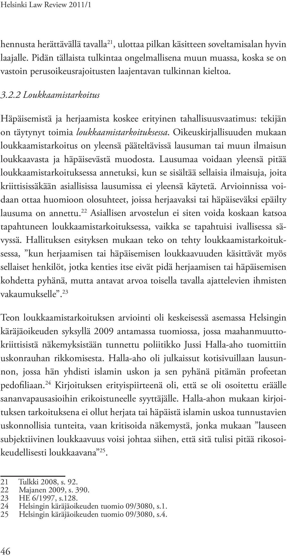 2 Loukkaamistarkoitus Häpäisemistä ja herjaamista koskee erityinen tahallisuusvaatimus: tekijän on täytynyt toimia loukkaamistarkoituksessa.