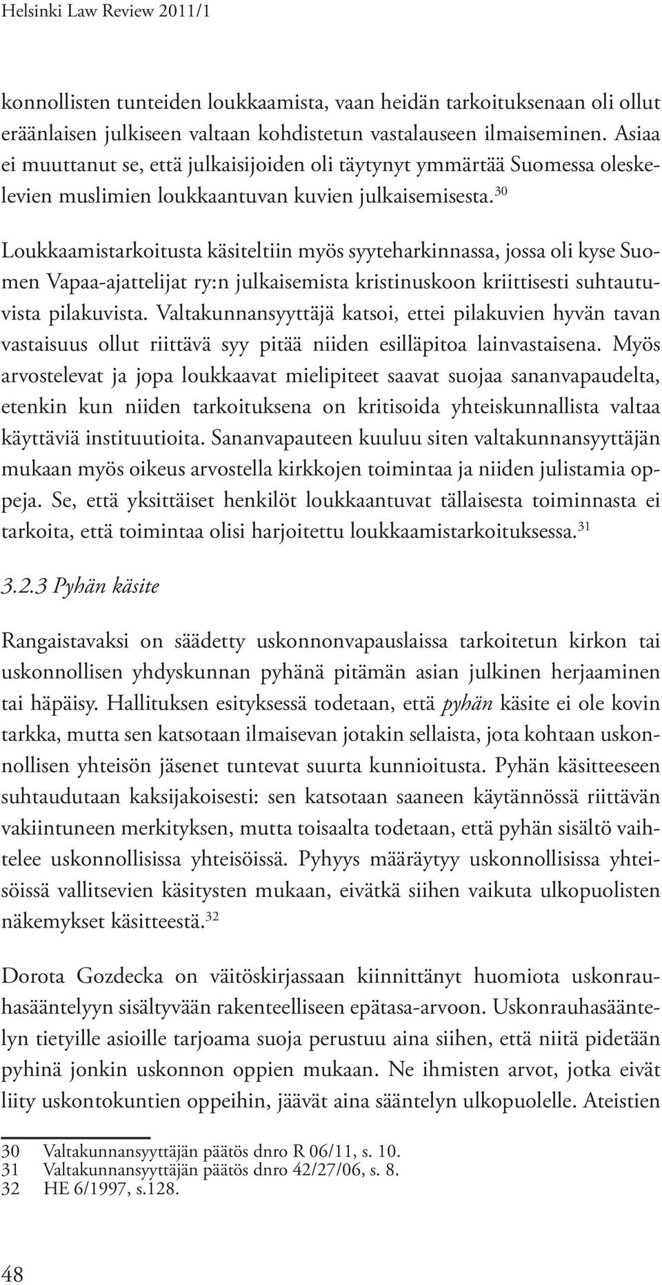 30 Loukkaamistarkoitusta käsiteltiin myös syyteharkinnassa, jossa oli kyse Suomen Vapaa-ajattelijat ry:n julkaisemista kristinuskoon kriittisesti suhtautuvista pilakuvista.