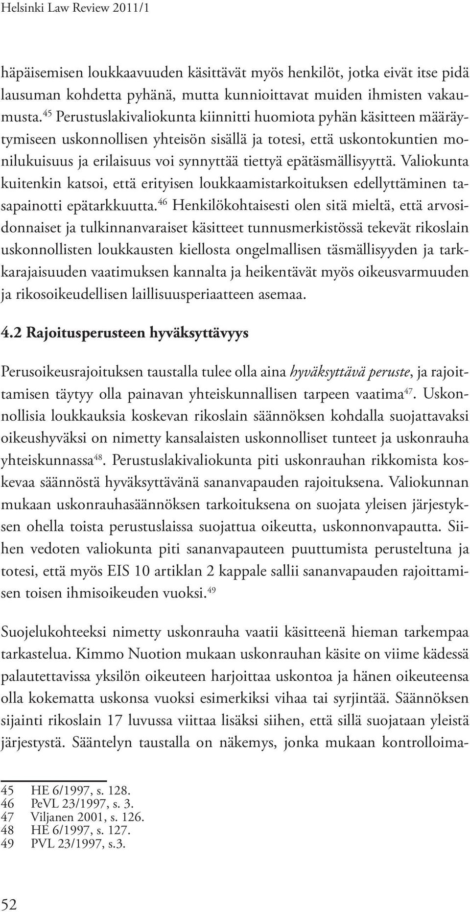 epätäsmällisyyttä. Valiokunta kuitenkin katsoi, että erityisen loukkaamistarkoituksen edellyttäminen tasapainotti epätarkkuutta.