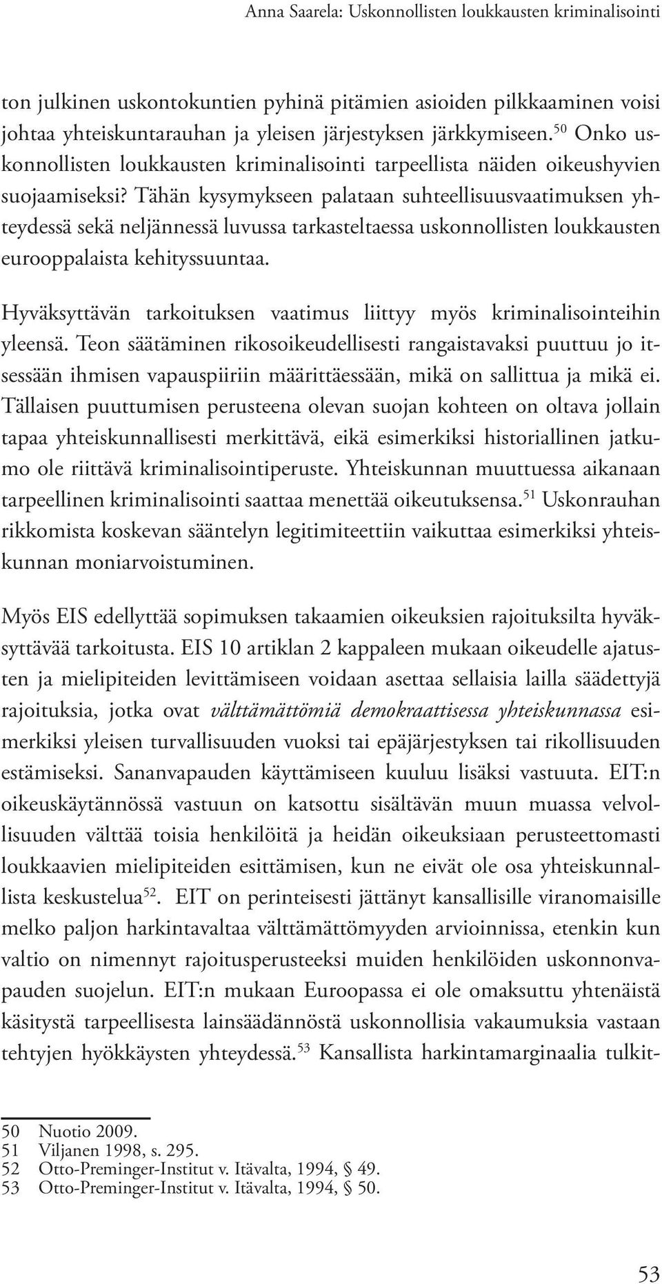 Tähän kysymykseen palataan suhteellisuusvaatimuksen yhteydessä sekä neljännessä luvussa tarkasteltaessa uskonnollisten loukkausten eurooppalaista kehityssuuntaa.