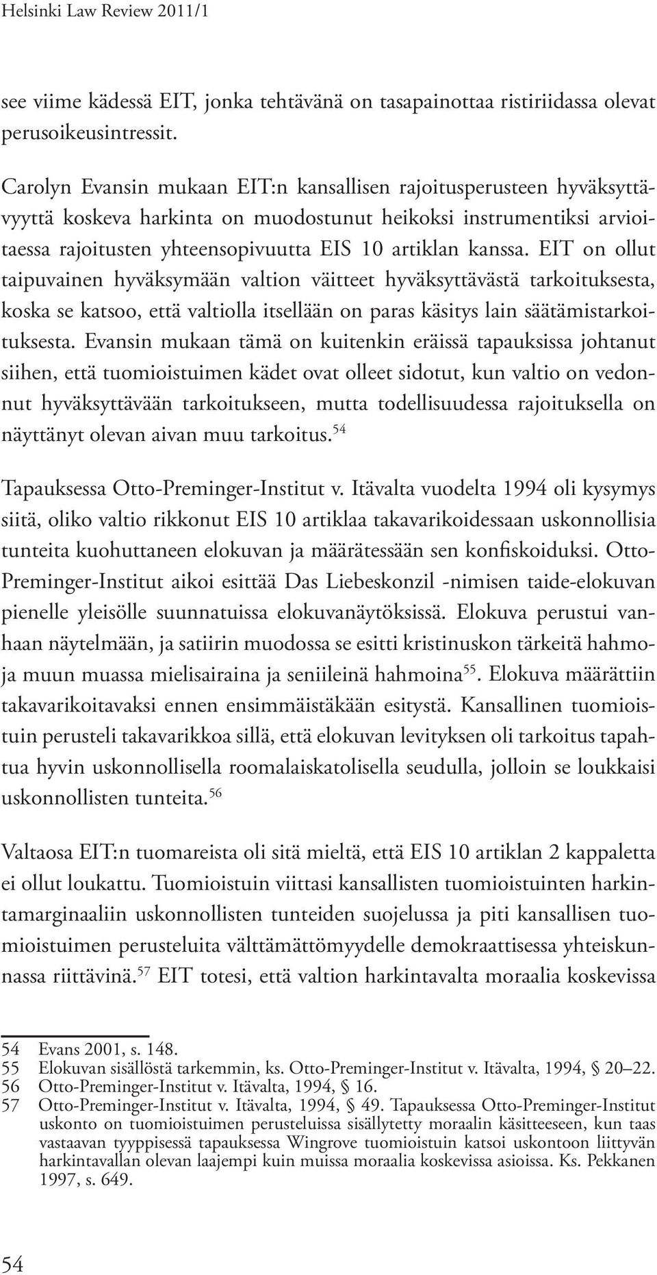 EIT on ollut taipuvainen hyväksymään valtion väitteet hyväksyttävästä tarkoituksesta, koska se katsoo, että valtiolla itsellään on paras käsitys lain säätämistarkoituksesta.