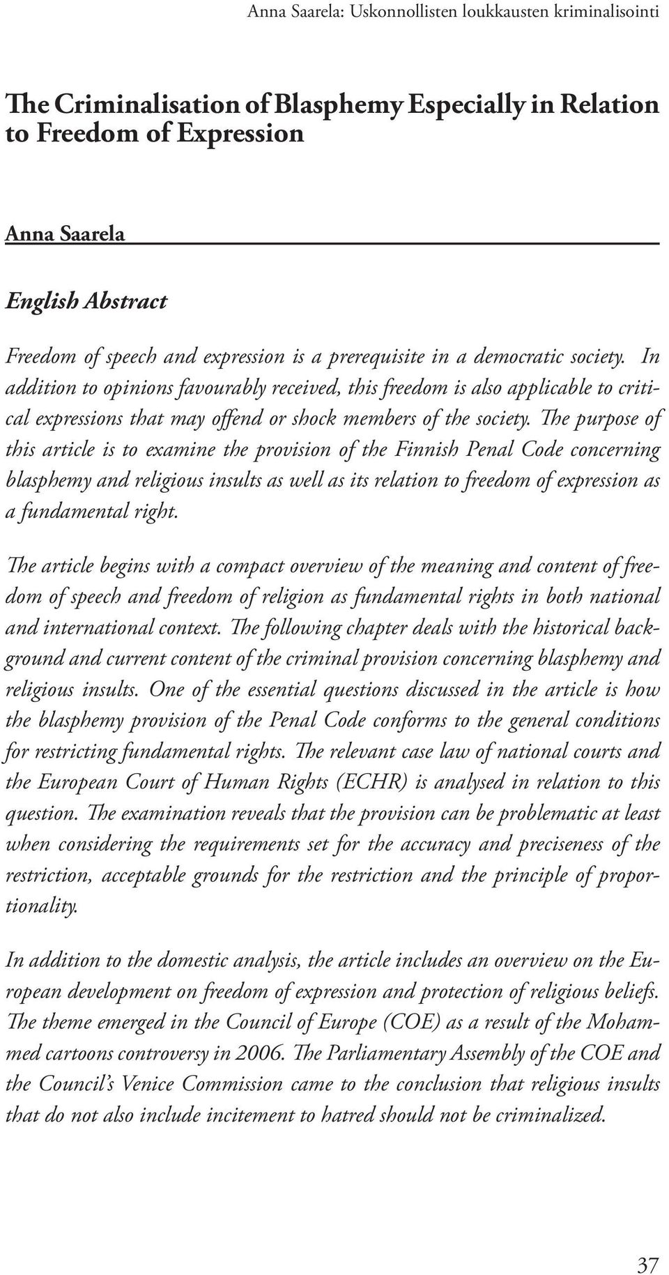 In addition to opinions favourably received, this freedom is also applicable to critical expressions that may offend or shock members of the society.