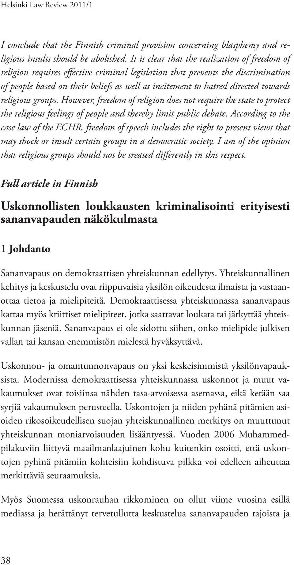 directed towards religious groups. However, freedom of religion does not require the state to protect the religious feelings of people and thereby limit public debate.