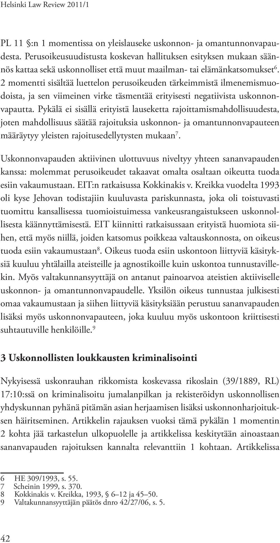 2 momentti sisältää luettelon perusoikeuden tärkeimmistä ilmenemismuodoista, ja sen viimeinen virke täsmentää erityisesti negatiivista uskonnonvapautta.