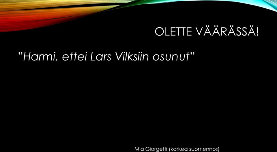 OLETTE VÄÄRÄSSÄ!