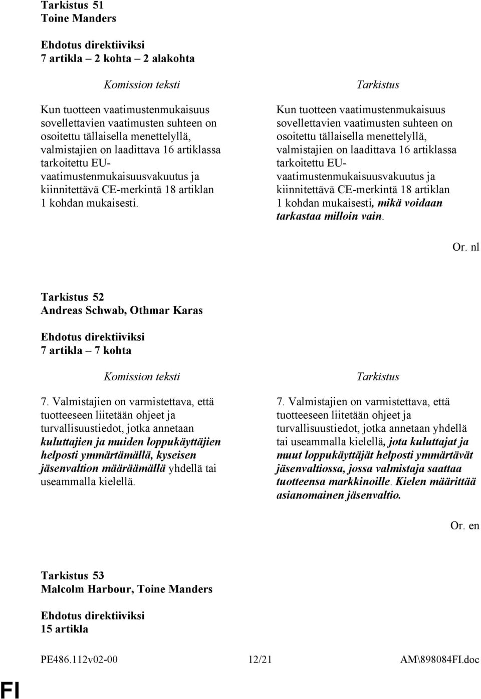 Kun tuotteen vaatimustenmukaisuus sovellettavien vaatimusten suhteen on osoitettu tällaisella menettelyllä, valmistajien on laadittava 16 artiklassa tarkoitettu EUvaatimustenmukaisuusvakuutus ja