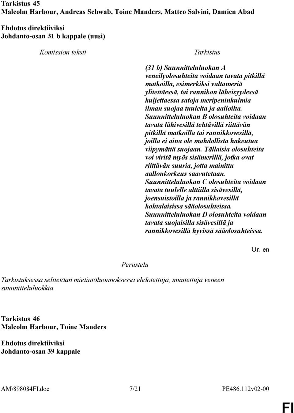 Suunnitteluluokan B olosuhteita voidaan tavata lähivesillä tehtävillä riittävän pitkillä matkoilla tai rannikkovesillä, joilla ei aina ole mahdollista hakeutua viipymättä suojaan.