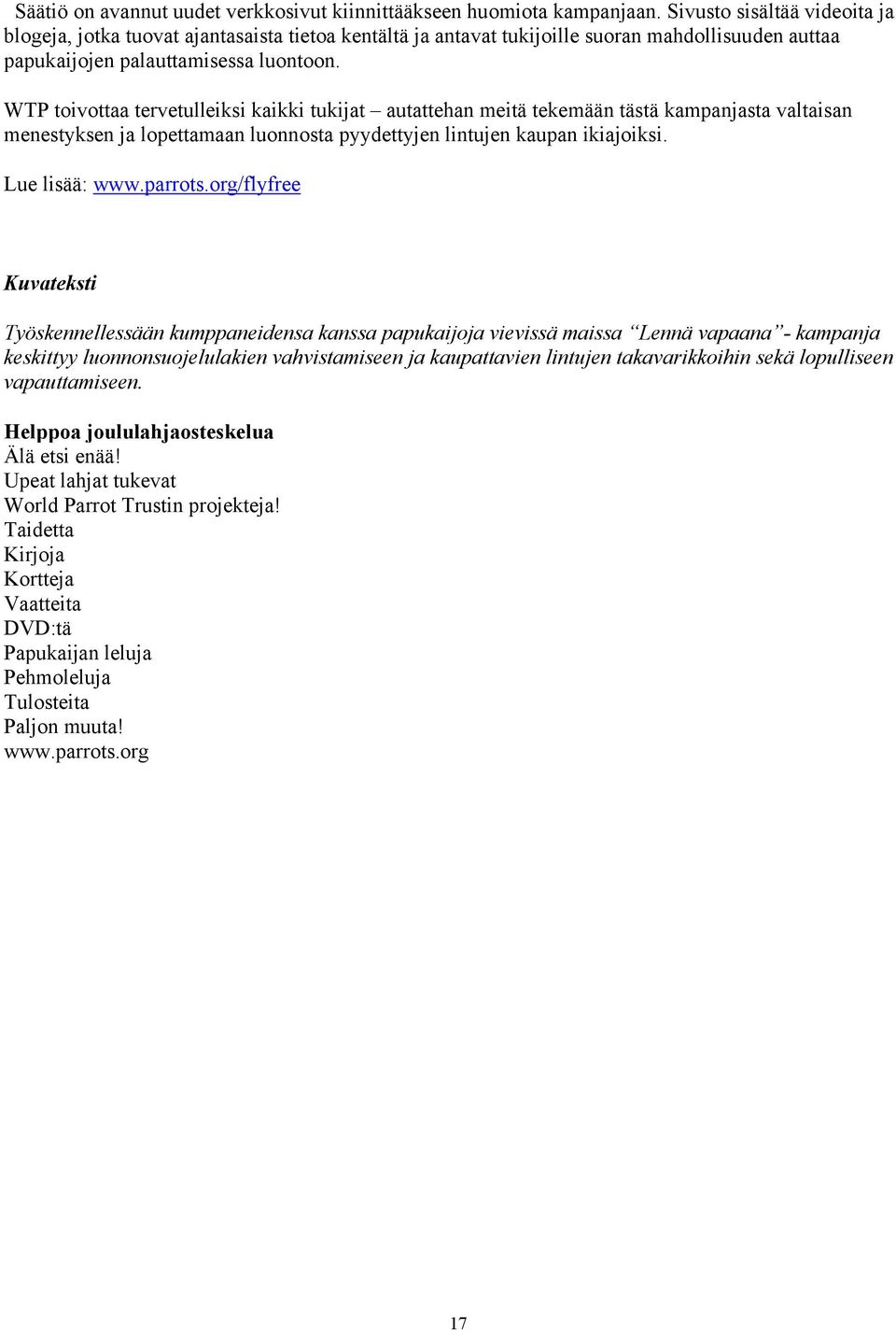 WTP toivottaa tervetulleiksi kaikki tukijat autattehan meitä tekemään tästä kampanjasta valtaisan menestyksen ja lopettamaan luonnosta pyydettyjen lintujen kaupan ikiajoiksi. Lue lisää: www.parrots.