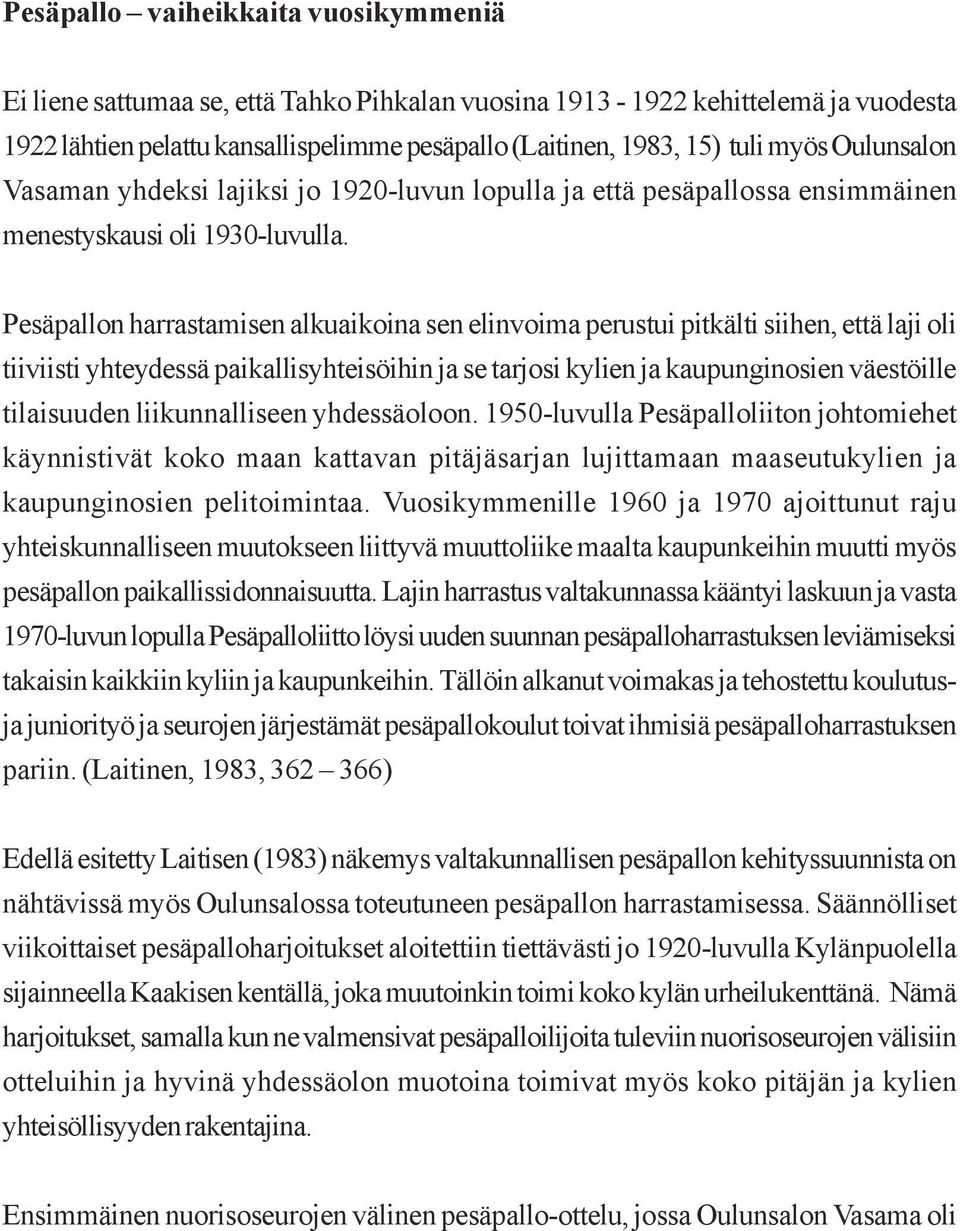 Pesäpallon harrastamisen alkuaikoina sen elinvoima perustui pitkälti siihen, että laji oli tiiviisti yhteydessä paikallisyhteisöihin ja se tarjosi kylien ja kaupunginosien väestöille tilaisuuden