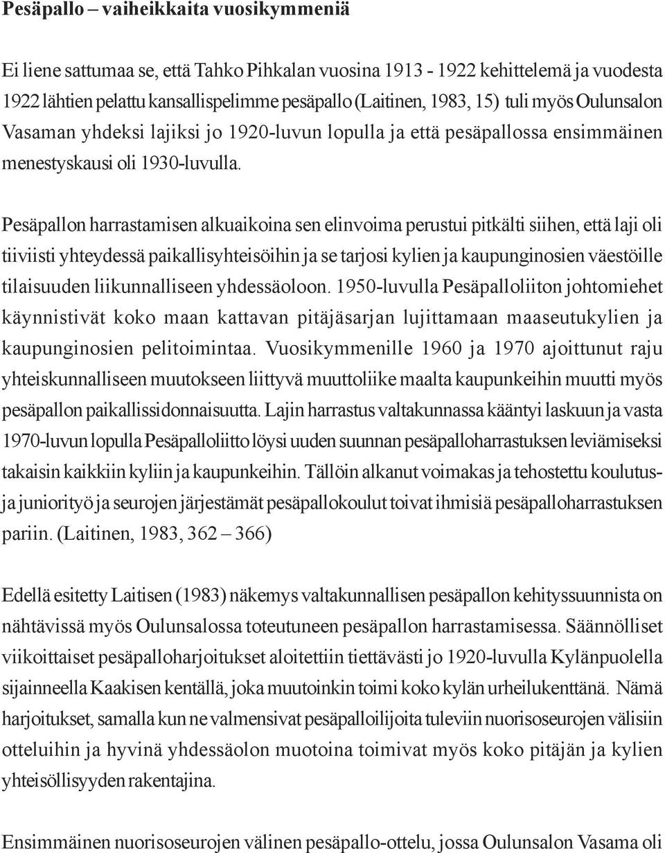 Pesäpallon harrastamisen alkuaikoina sen elinvoima perustui pitkälti siihen, että laji oli tiiviisti yhteydessä paikallisyhteisöihin ja se tarjosi kylien ja kaupunginosien väestöille tilaisuuden