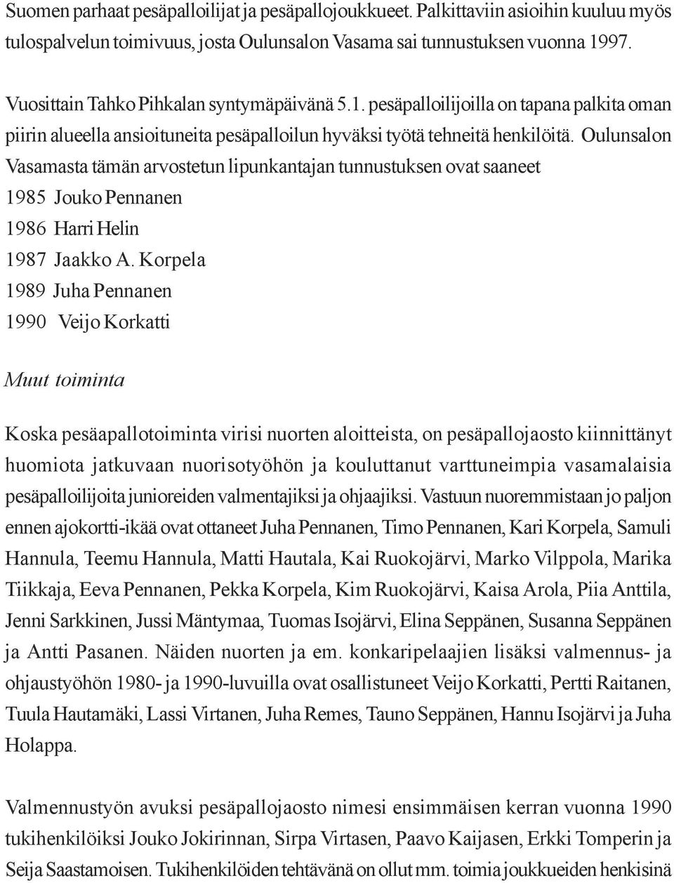 Oulunsalon Vasamasta tämän arvostetun lipunkantajan tunnustuksen ovat saaneet 1985 Jouko Pennanen 1986 Harri Helin 1987 Jaakko A.