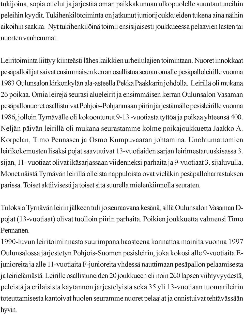 Nuoret innokkaat pesäpalloilijat saivat ensimmäisen kerran osallistua seuran omalle pesäpalloleirille vuonna 1983 Oulunsalon kirkonkylän ala-asteella Pekka Paakkarin johdolla.