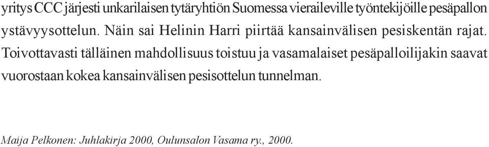 Toivottavasti tälläinen mahdollisuus toistuu ja vasamalaiset pesäpalloilijakin saavat