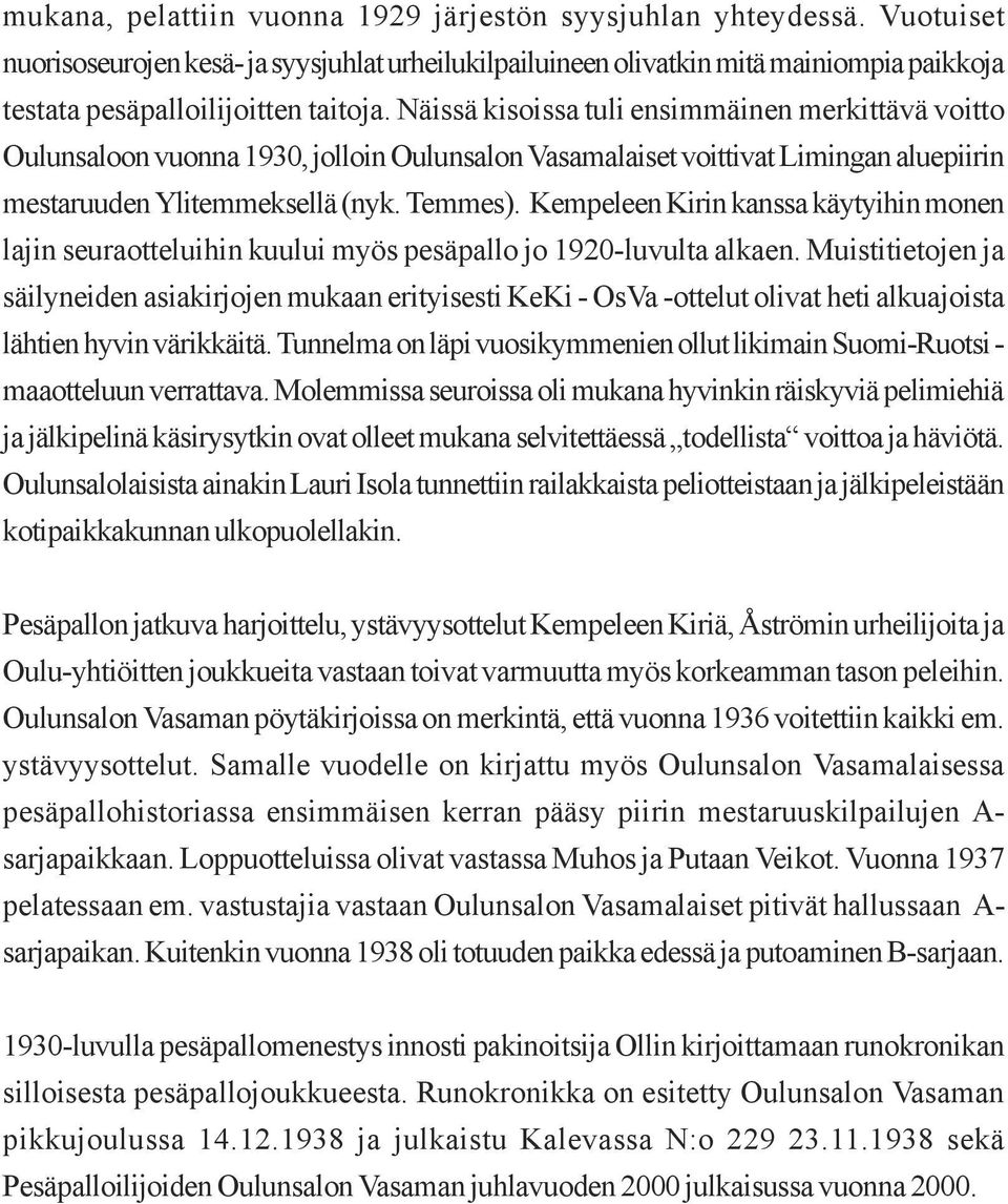 Näissä kisoissa tuli ensimmäinen merkittävä voitto Oulunsaloon vuonna 1930, jolloin Oulunsalon Vasamalaiset voittivat Limingan aluepiirin mestaruuden Ylitemmeksellä (nyk. Temmes).