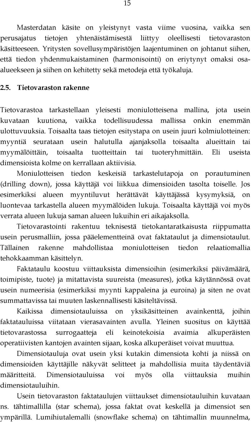 2.5. Tietovaraston rakenne Tietovarastoa tarkastellaan yleisesti moniulotteisena mallina, jota usein kuvataan kuutiona, vaikka todellisuudessa mallissa onkin enemmän ulottuvuuksia.